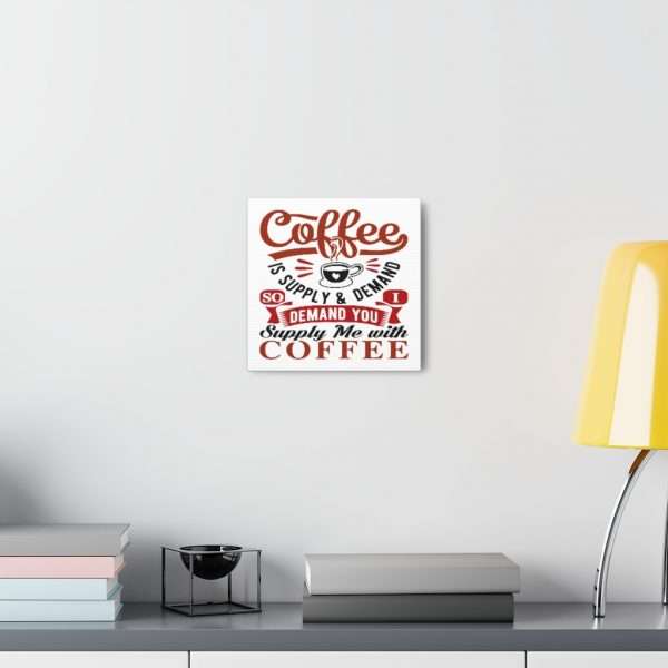 Funny Canvas Art Print Gallery Wrap - Coffee Is Supply & Demand. So I Demand You Supply Me with Coffee! - Image 9