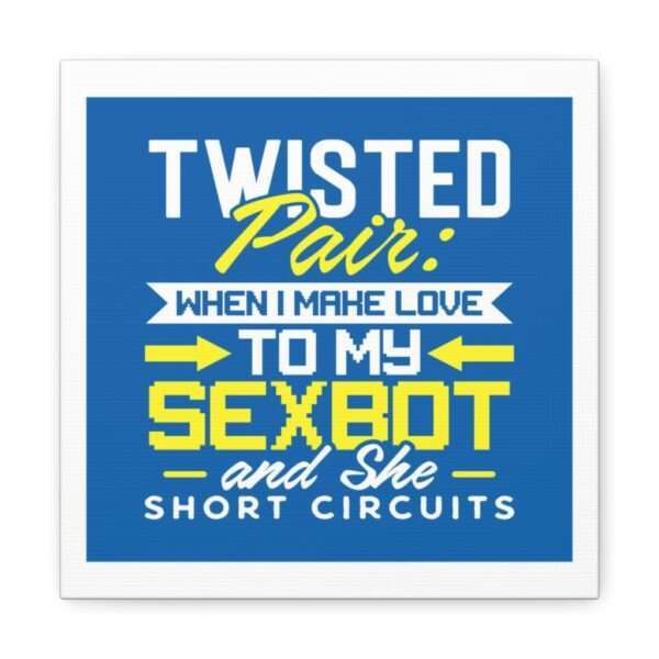 Canvas Gallery Wraps - Twisted Pair: When I Make Love to My Sexbot and She Short Circuits - Image 6