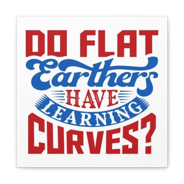 Canvas Gallery Wraps and Prints - Do Flat Earthers Have Learning Curves? - Image 11