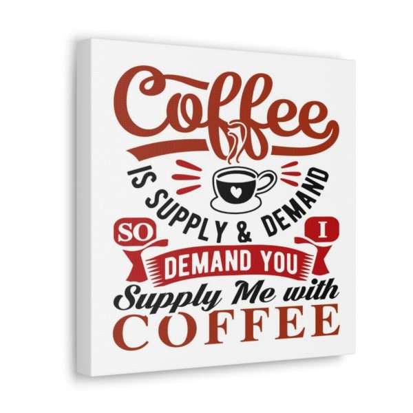 Funny Canvas Art Print Gallery Wrap - Coffee Is Supply & Demand. So I Demand You Supply Me with Coffee! - Image 12