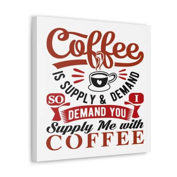 Funny Canvas Art Print Gallery Wrap - Coffee Is Supply & Demand. So I Demand You Supply Me with Coffee! - Image 17