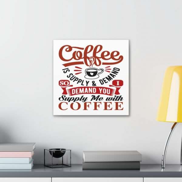 Funny Canvas Art Print Gallery Wrap - Coffee Is Supply & Demand. So I Demand You Supply Me with Coffee! - Image 19