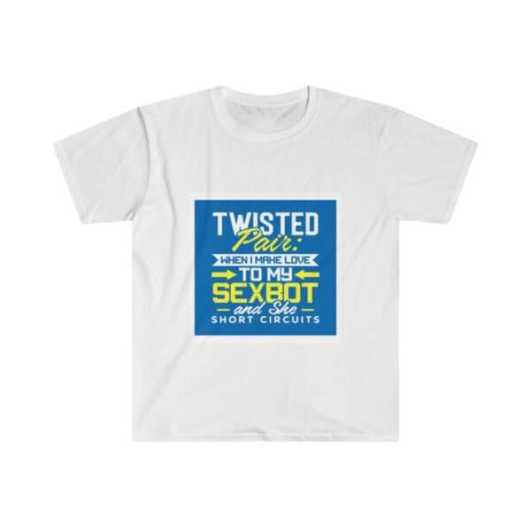 Unisex Softstyle T-Shirt - Twisted Pair: When I Make Love to My Sexbot and She Short Circuits