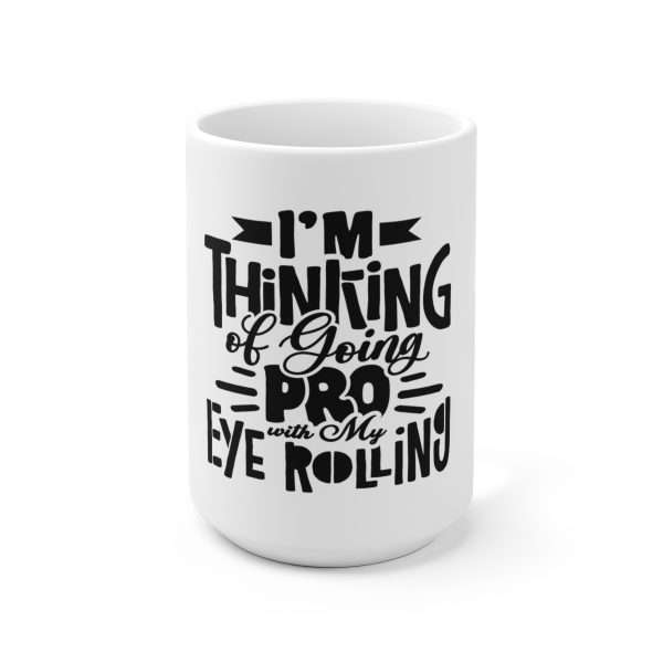 Ceramic Coffee Mug 15oz - I’m Thinking of Going Pro with My Eye Rolling