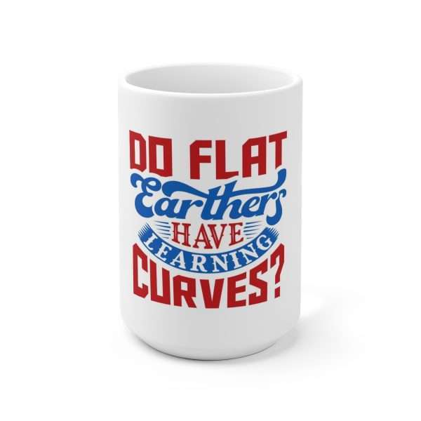 Ceramic Coffee Mug 15oz - Do Flat Earthers Have Learning Curves?