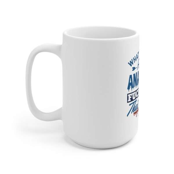 Ceramic Coffee Mug 15oz - What Do I Think About Anal Sex? F*ck That Sh*t! - Image 2