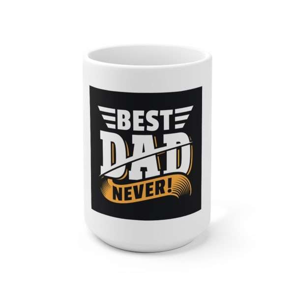 Ceramic Coffee Mug 15oz - Best Dad Never!