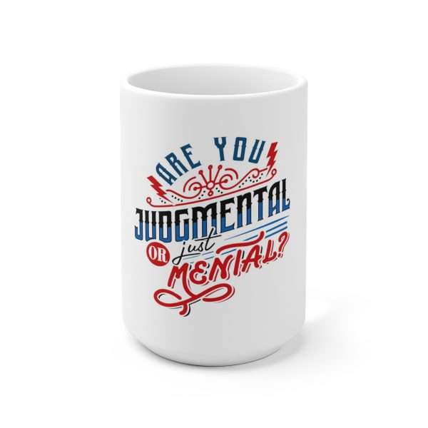 Ceramic Coffee Mug 15oz - Are You Judgmental or Just Mental?