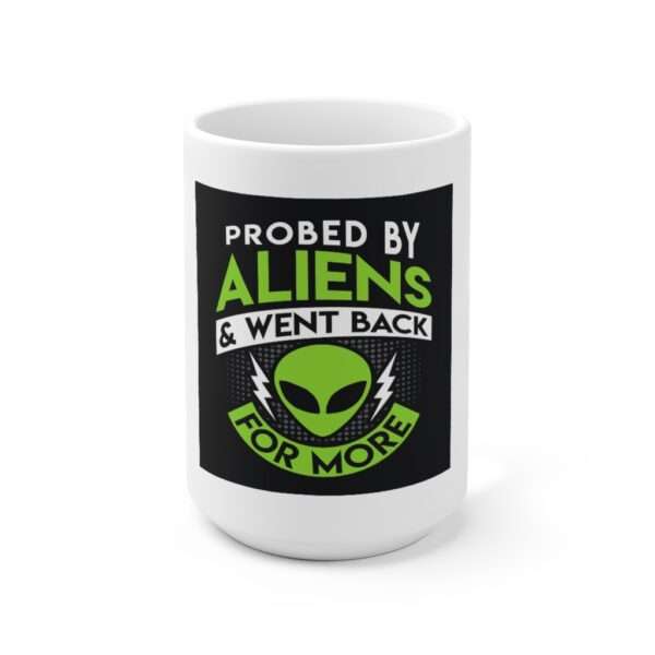 Ceramic Coffee Mug 15oz - Probed By Aliens & Went Back for More