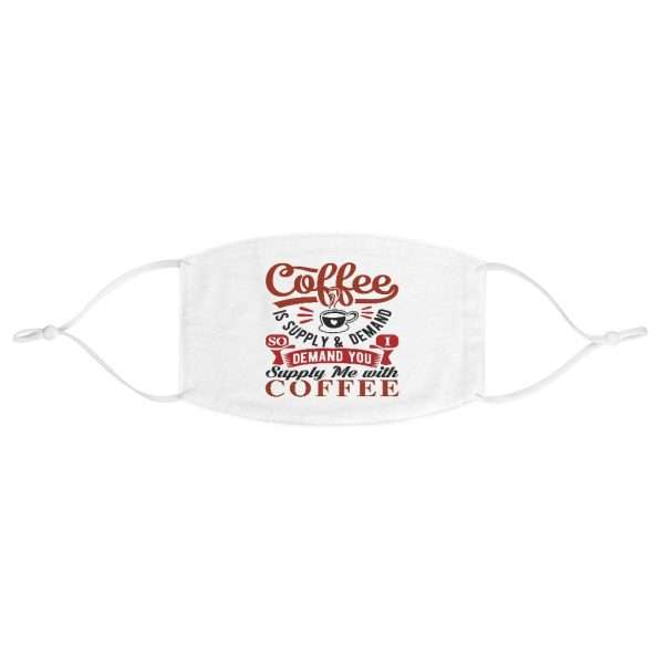 Fabric Face Mask - Coffee Is Supply & Demand. So I Demand You Supply Me with Coffee! - Image 2