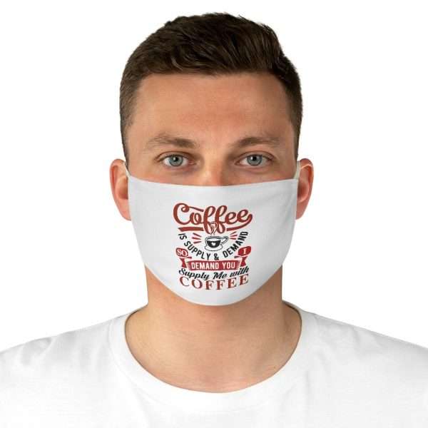 Fabric Face Mask - Coffee Is Supply & Demand. So I Demand You Supply Me with Coffee! - Image 4