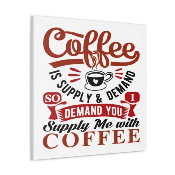 Funny Canvas Art Print Gallery Wrap - Coffee Is Supply & Demand. So I Demand You Supply Me with Coffee! - Image 32