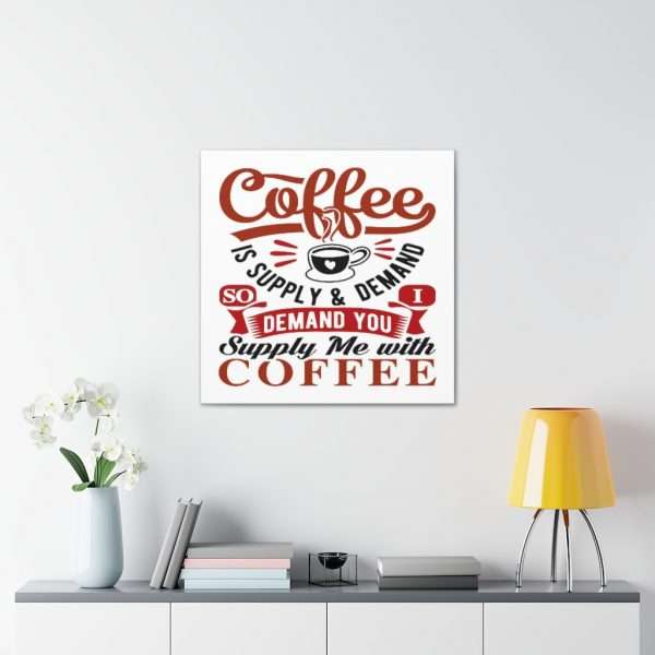 Funny Canvas Art Print Gallery Wrap - Coffee Is Supply & Demand. So I Demand You Supply Me with Coffee! - Image 34