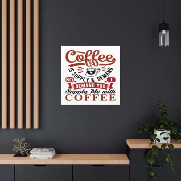 Funny Canvas Art Print Gallery Wrap - Coffee Is Supply & Demand. So I Demand You Supply Me with Coffee! - Image 35