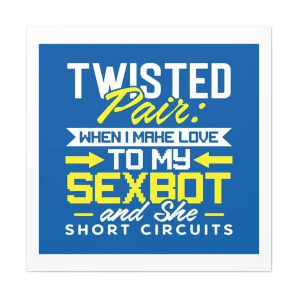 Canvas Gallery Wraps - Twisted Pair: When I Make Love to My Sexbot and She Short Circuits - Image 31