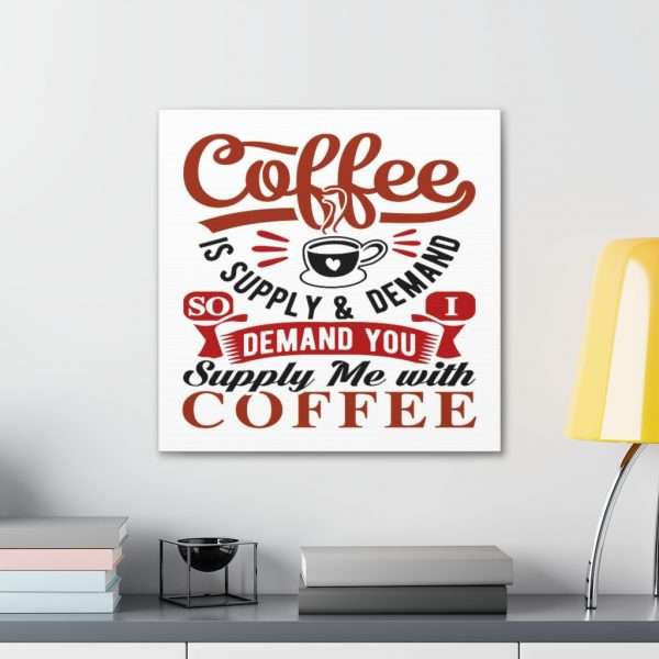 Funny Canvas Art Print Gallery Wrap - Coffee Is Supply & Demand. So I Demand You Supply Me with Coffee! - Image 24