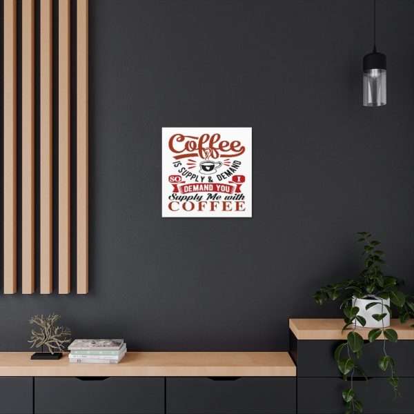 Funny Canvas Art Print Gallery Wrap - Coffee Is Supply & Demand. So I Demand You Supply Me with Coffee! - Image 25