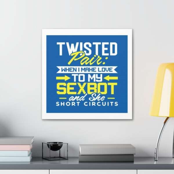 Canvas Gallery Wraps - Twisted Pair: When I Make Love to My Sexbot and She Short Circuits - Image 24