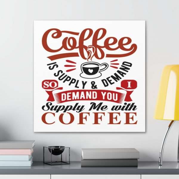 Funny Canvas Art Print Gallery Wrap - Coffee Is Supply & Demand. So I Demand You Supply Me with Coffee! - Image 29