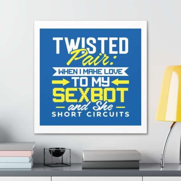 Canvas Gallery Wraps - Twisted Pair: When I Make Love to My Sexbot and She Short Circuits - Image 29