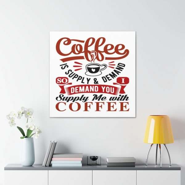 Funny Canvas Art Print Gallery Wrap - Coffee Is Supply & Demand. So I Demand You Supply Me with Coffee!