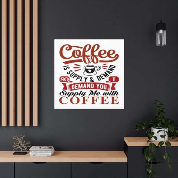 Funny Canvas Art Print Gallery Wrap - Coffee Is Supply & Demand. So I Demand You Supply Me with Coffee! - Image 5