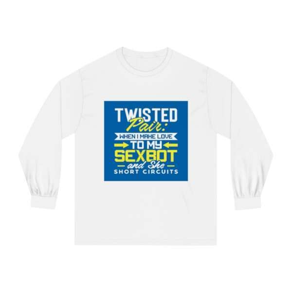 Unisex Classic Long Sleeve T-Shirt - Twisted Pair: When I Make Love to My Sexbot and She Short Circuits - Image 2