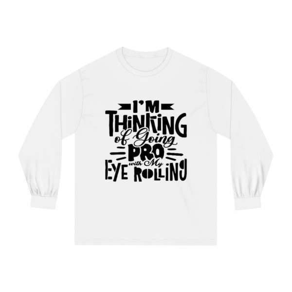 Unisex Classic Long Sleeve T-Shirt - I’m Thinking of Going Pro with My Eye Rolling - Image 2