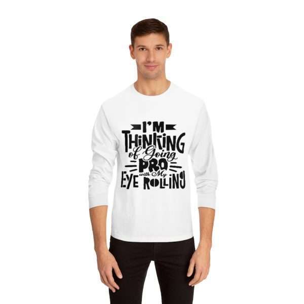 Unisex Classic Long Sleeve T-Shirt - I’m Thinking of Going Pro with My Eye Rolling - Image 3