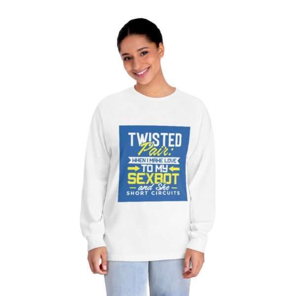 Unisex Classic Long Sleeve T-Shirt - Twisted Pair: When I Make Love to My Sexbot and She Short Circuits - Image 3