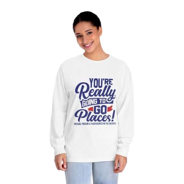 Unisex Classic Long Sleeve T-Shirt - You’re Really Going to Go Places! (Rehab, Prison & Then Buried in the Desert) - Image 3