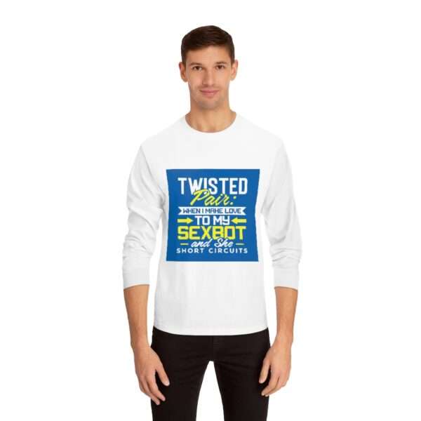 Unisex Classic Long Sleeve T-Shirt - Twisted Pair: When I Make Love to My Sexbot and She Short Circuits