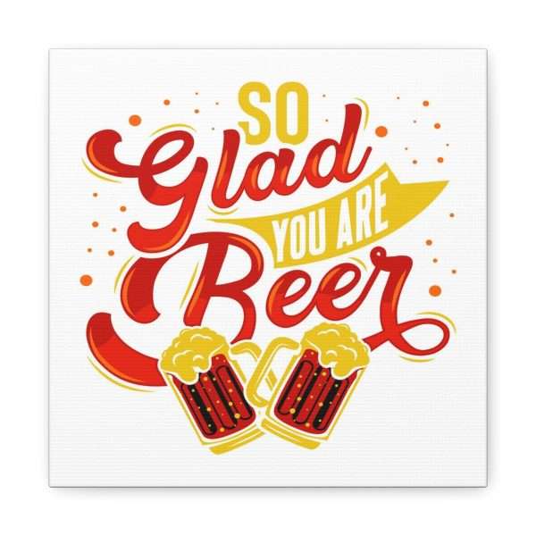 Funny Canvas Art Print Gallery Wrap - So Glad You Are Beer - Image 29