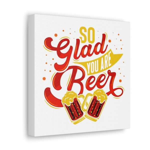 Funny Canvas Art Print Gallery Wrap - So Glad You Are Beer - Image 30