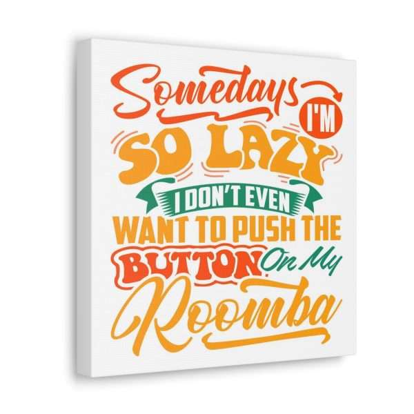 Canvas Gallery Wraps - Somedays I’m So Lazy I Don’t Even Want to Push the Button on My Roomba - Image 37