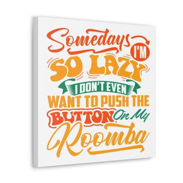 Canvas Gallery Wraps - Somedays I’m So Lazy I Don’t Even Want to Push the Button on My Roomba - Image 44