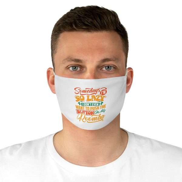 Fabric Face Mask - Somedays I’m So Lazy I Don’t Even Want to Push the Button on My Roomba