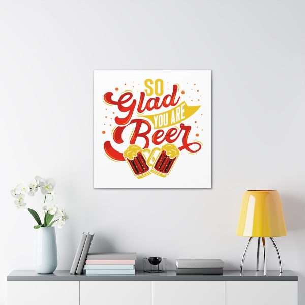 Funny Canvas Art Print Gallery Wrap - So Glad You Are Beer - Image 25