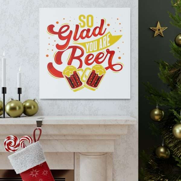 Funny Canvas Art Print Gallery Wrap - So Glad You Are Beer - Image 13