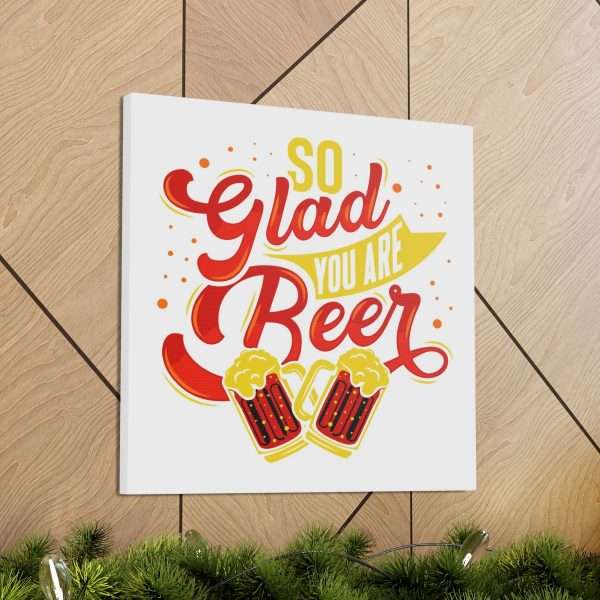 Funny Canvas Art Print Gallery Wrap - So Glad You Are Beer - Image 14