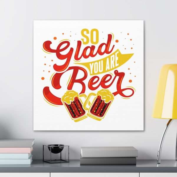 Funny Canvas Art Print Gallery Wrap - So Glad You Are Beer - Image 18