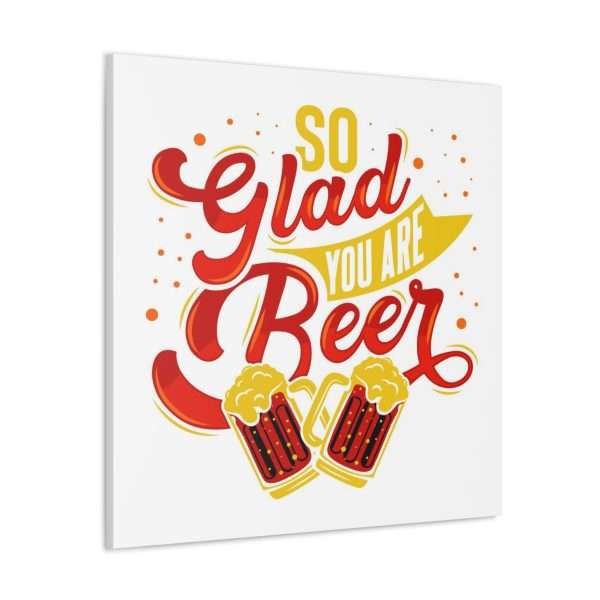 Funny Canvas Art Print Gallery Wrap - So Glad You Are Beer - Image 3