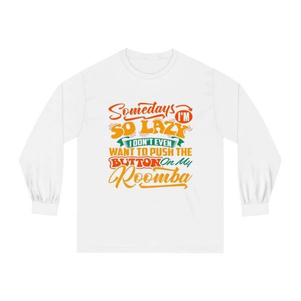 Unisex Classic Long Sleeve T-Shirt - Somedays I’m So Lazy I Don’t Even Want to Push the Button on My Roomba - Image 2