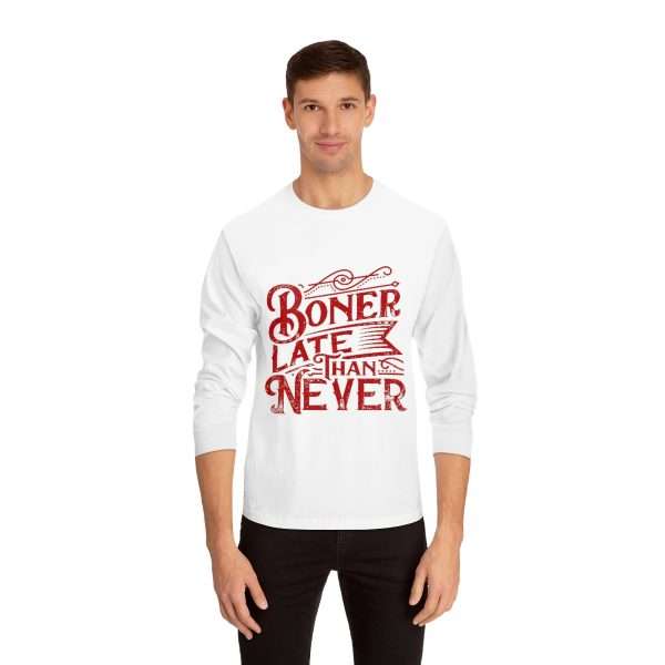 Unisex Classic Long Sleeve T-Shirt - Boner Late Than Never