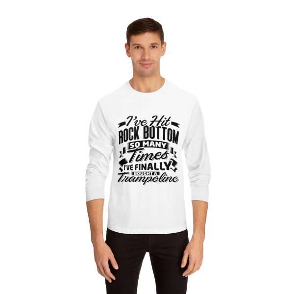 Unisex Classic Long Sleeve T-Shirt - I’ve Hit Rock Bottom So Many Times I’ve Finally Bought a Trampoline