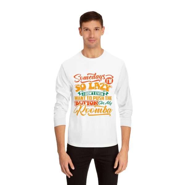 Unisex Classic Long Sleeve T-Shirt - Somedays I’m So Lazy I Don’t Even Want to Push the Button on My Roomba