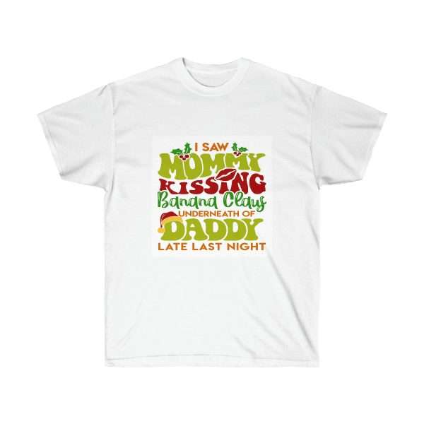 Unisex Ultra Cotton Tee - I Saw Mommy Kissing Banana Claus Underneath of Daddy Late Last Night