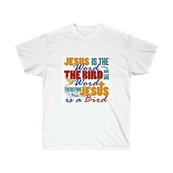 Unisex Ultra Cotton Tee - Jesus Is the Word The Bird Is the Word. Therefore, Jesus Is a Bird