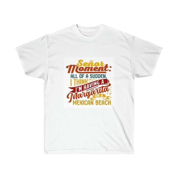 Unisex Ultra Cotton T-shirt - Señor Moment: All of a Sudden, I Think I’m Having a Margarita on a Mexican Beach