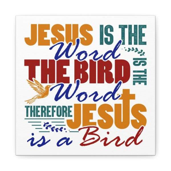 Canvas Gallery Wraps & Prints - Jesus Is the Word, The Bird Is the Word, Therefore, Jesus Is a Bird - Image 29